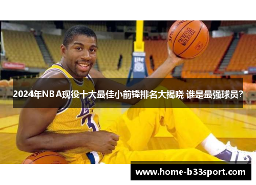 2024年NBA现役十大最佳小前锋排名大揭晓 谁是最强球员？